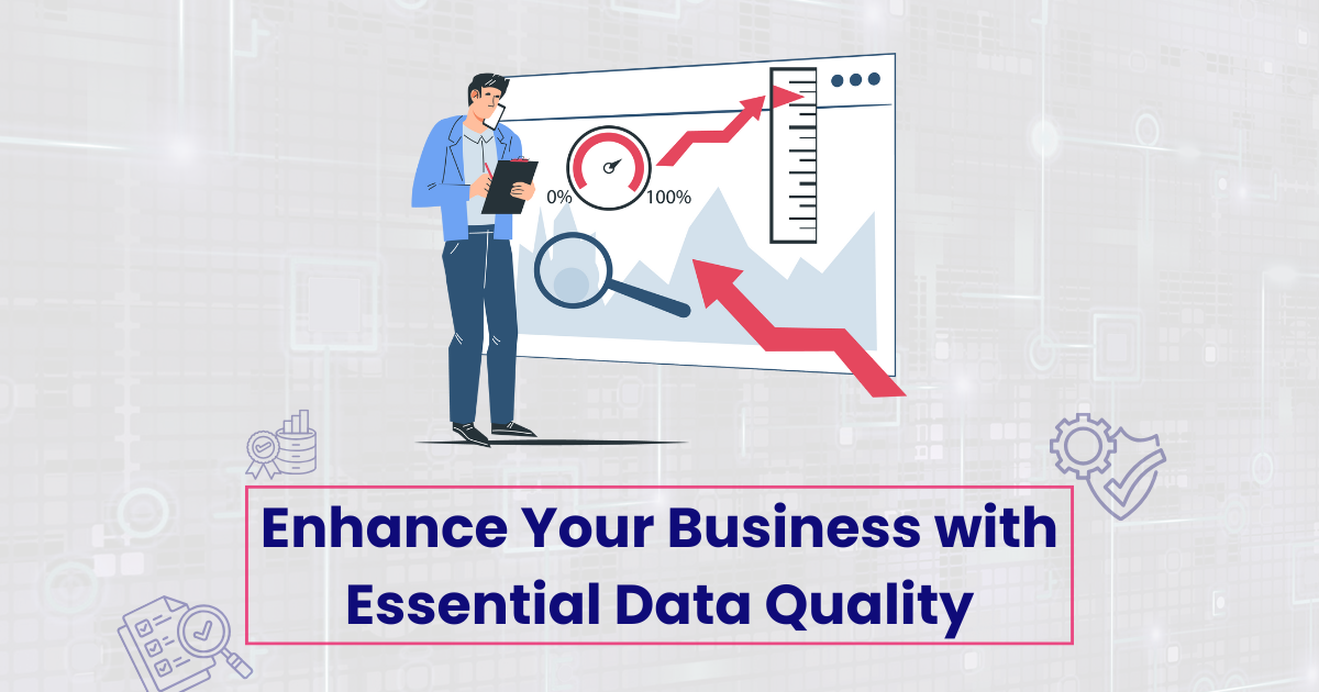 Enhance Your Business with Essential Data Quality