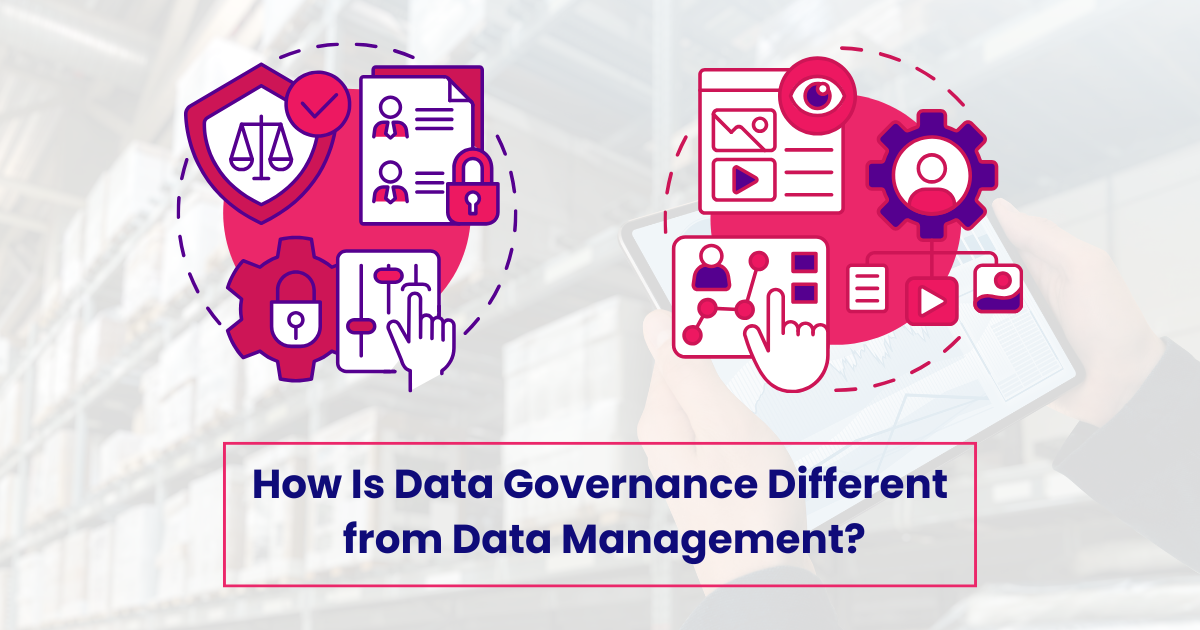 How Is Data Governance Different from Data Management