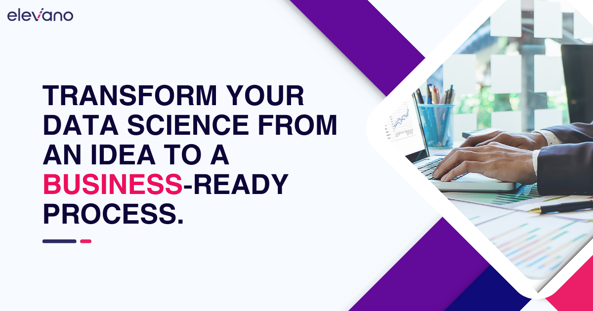 Transform your data science from an idea to a business-ready process.